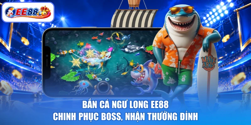 Bắn Cá Ngư Long EE88 - Chinh Phục Boss, Nhận Thưởng Đỉnh