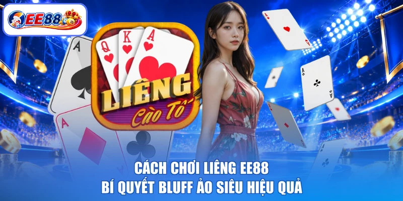 Cách Chơi Liêng EE88 - Bí Quyết Bluff Ảo Siêu Hiệu Quả
