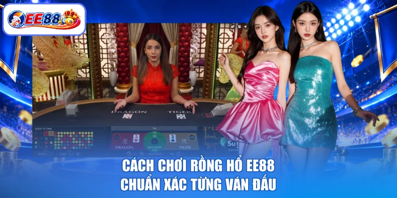 Cách chơi rồng hổ EE88 chuẩn xác từng ván đấu