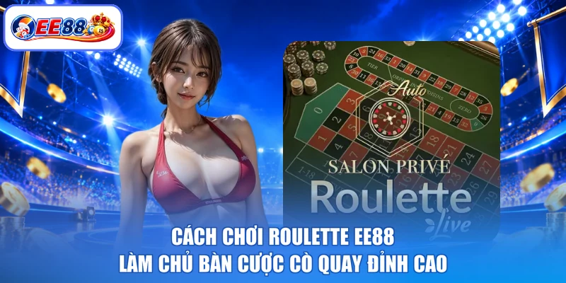 Cách Chơi Roulette EE88 - Làm Chủ Bàn Cược Cò Quay Đỉnh Cao
