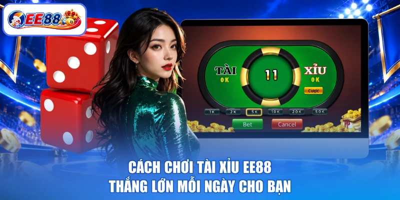 Cách Chơi Tài Xỉu EE88 - Thắng Lớn Mỗi Ngày Cho Bạn