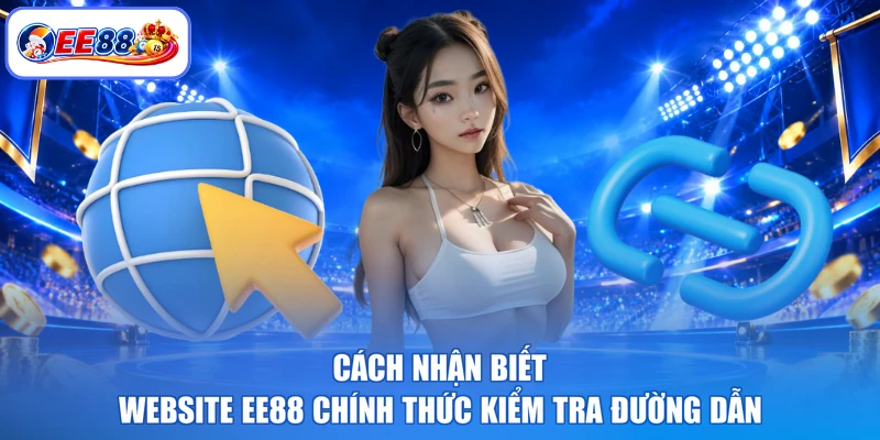 Cách nhận biết website EE88 chính thức kiểm tra đường dẫn