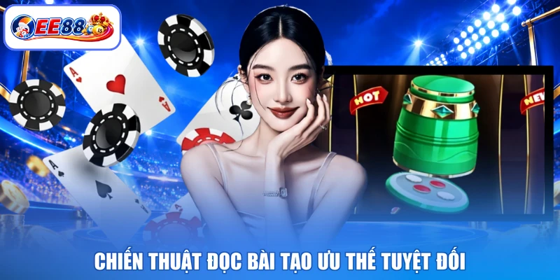 Chiến thuật đọc bài tạo ưu thế tuyệt đối