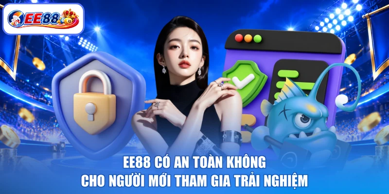 EE88 Có An Toàn Không Cho Người Mới Tham Gia Trải Nghiệm