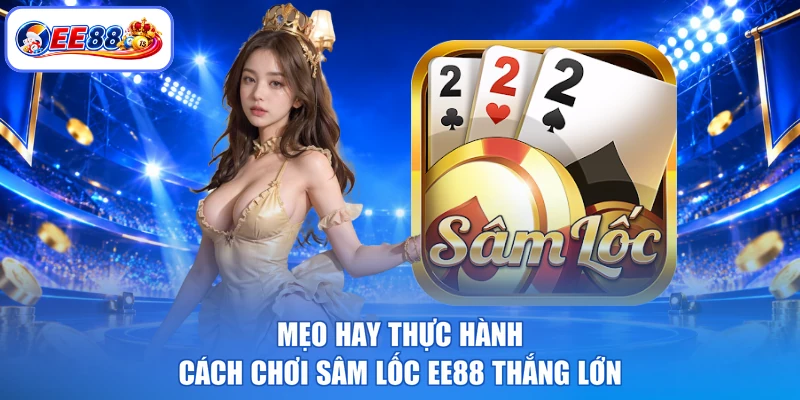 Mẹo hay thực hành cách chơi sâm lốc EE88 thắng lớn