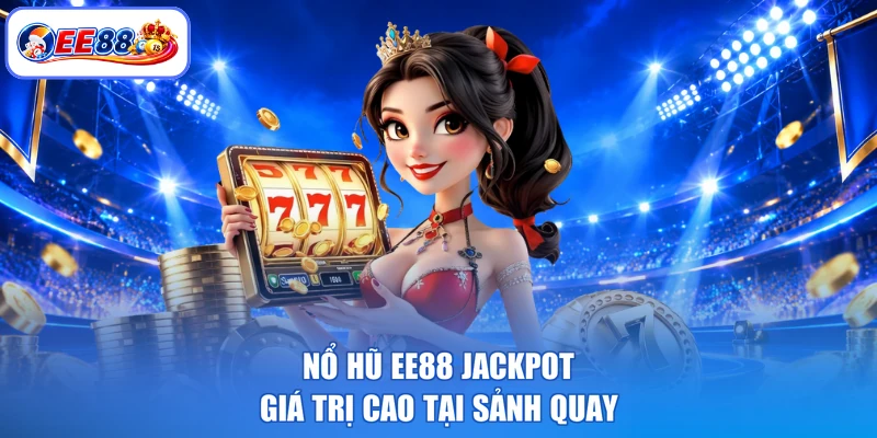 Nổ hũ EE88 jackpot giá trị cao tại sảnh quay