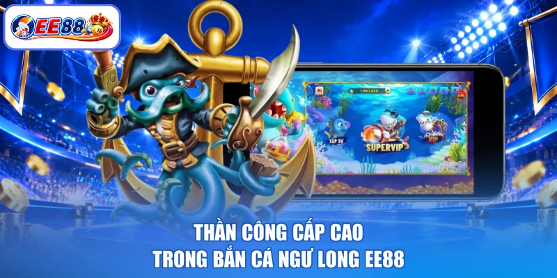 Thần công cấp cao trong bắn cá ngư long EE88